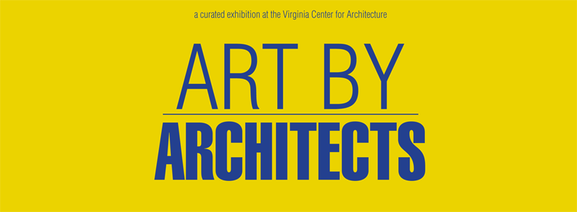 Art by Architects Opens at the Virginia Center for Architecture